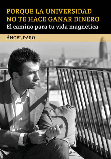 Ángel Daró Libro ¿Por qué la universidad no te hace ganar dinero?